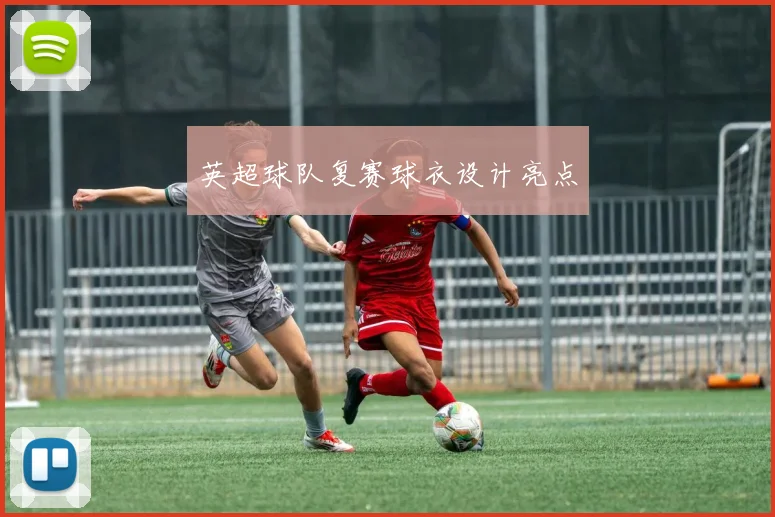 英超球队复赛球衣设计亮点