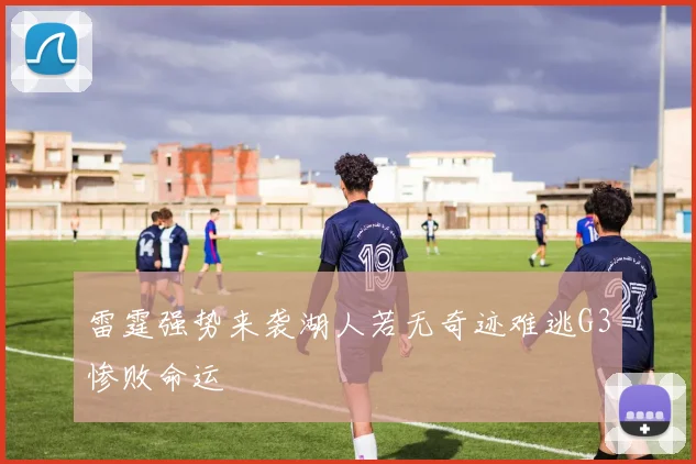 雷霆强势来袭湖人若无奇迹难逃G3惨败命运