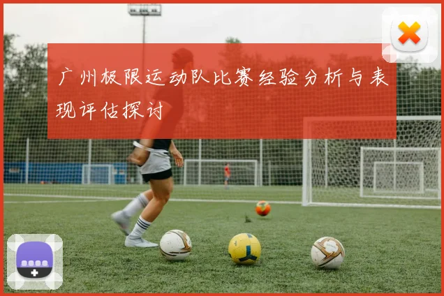 广州极限运动队比赛经验分析与表现评估探讨